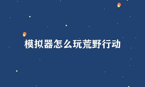 模拟器怎么玩荒野行动