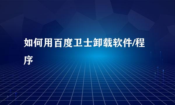 如何用百度卫士卸载软件/程序