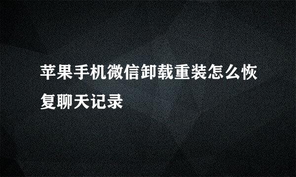 苹果手机微信卸载重装怎么恢复聊天记录
