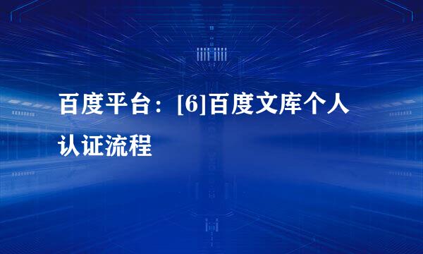 百度平台：[6]百度文库个人认证流程