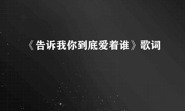 《告诉我你到底爱着谁》歌词