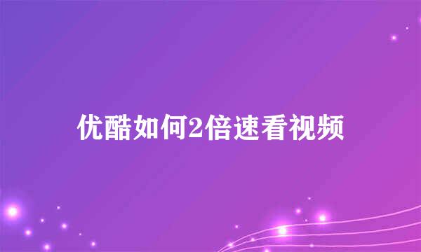 优酷如何2倍速看视频