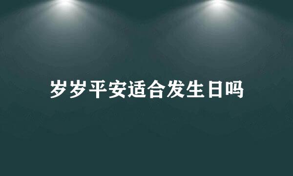 岁岁平安适合发生日吗