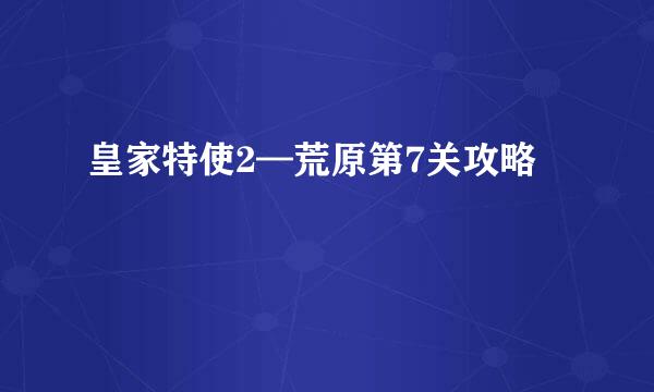 皇家特使2—荒原第7关攻略