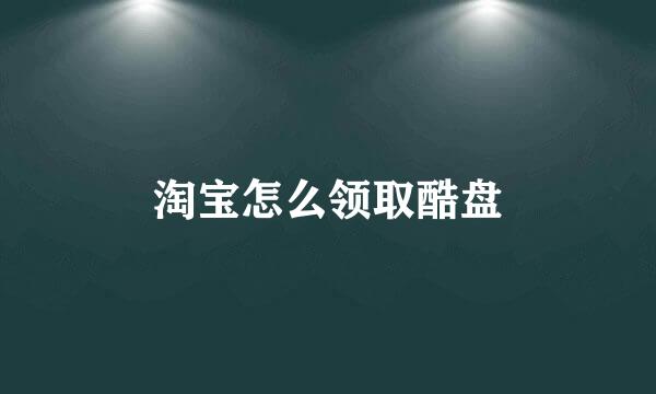 淘宝怎么领取酷盘