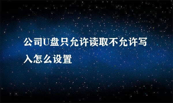 公司U盘只允许读取不允许写入怎么设置
