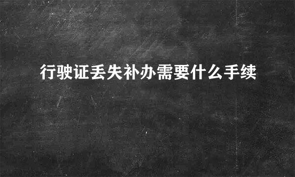 行驶证丢失补办需要什么手续