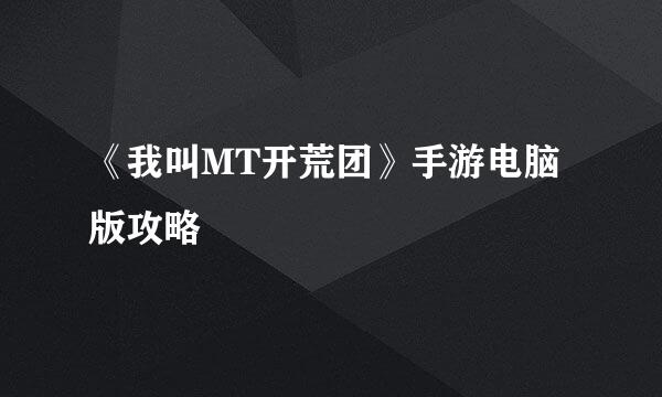 《我叫MT开荒团》手游电脑版攻略