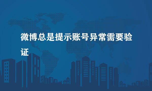 微博总是提示账号异常需要验证