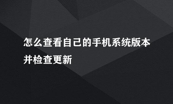 怎么查看自己的手机系统版本并检查更新