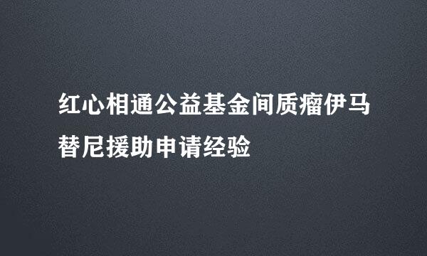 红心相通公益基金间质瘤伊马替尼援助申请经验
