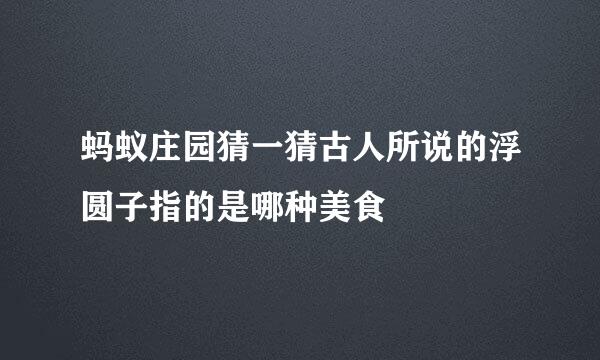 蚂蚁庄园猜一猜古人所说的浮圆子指的是哪种美食