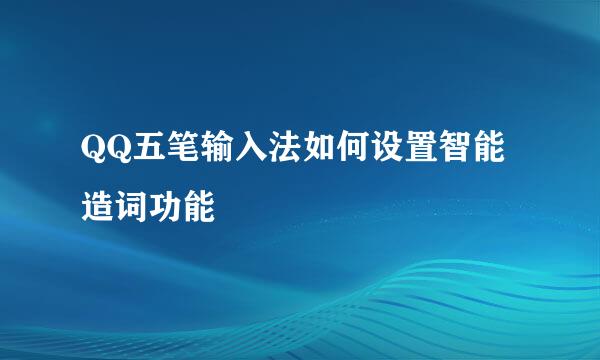 QQ五笔输入法如何设置智能造词功能