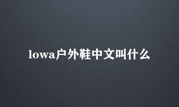 lowa户外鞋中文叫什么