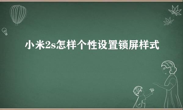 小米2s怎样个性设置锁屏样式