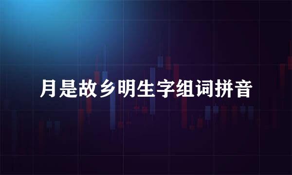 月是故乡明生字组词拼音