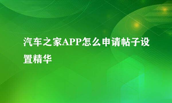 汽车之家APP怎么申请帖子设置精华