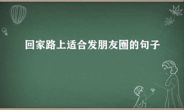 回家路上适合发朋友圈的句子