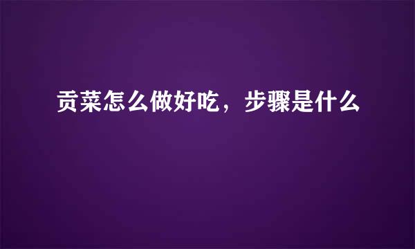 贡菜怎么做好吃，步骤是什么