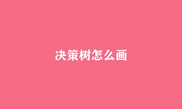 决策树怎么画