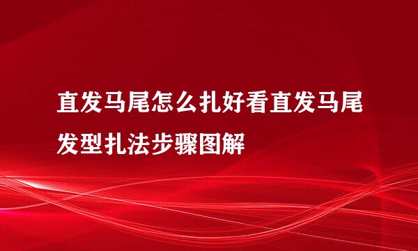 直发马尾怎么扎好看直发马尾发型扎法步骤图解
