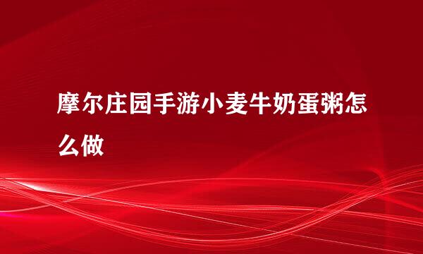 摩尔庄园手游小麦牛奶蛋粥怎么做