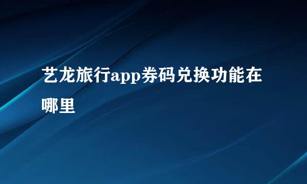 艺龙旅行app券码兑换功能在哪里