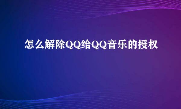 怎么解除QQ给QQ音乐的授权
