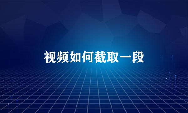 视频如何截取一段