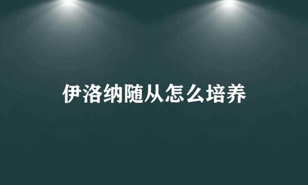 伊洛纳随从怎么培养