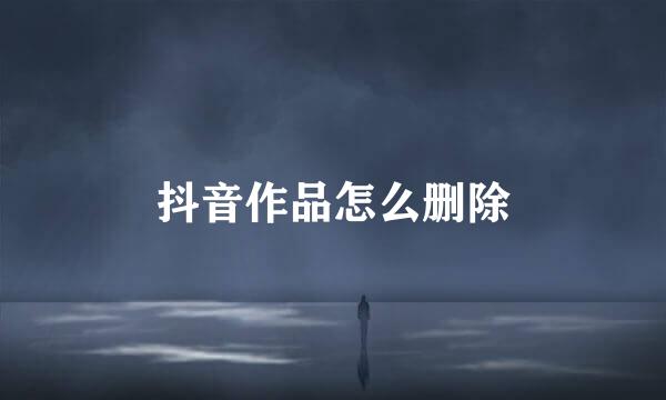 抖音作品怎么删除