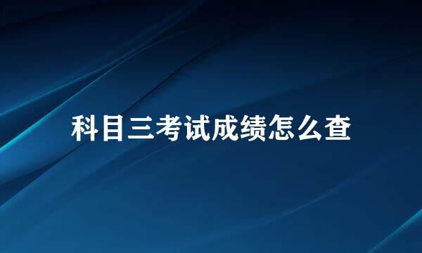 科目三考试成绩怎么查