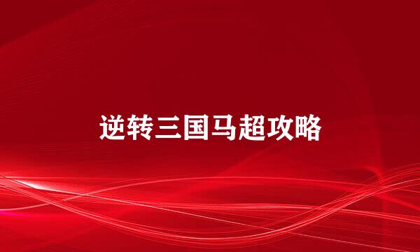 逆转三国马超攻略