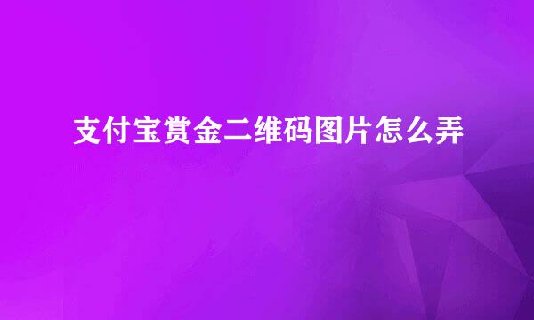 支付宝赏金二维码图片怎么弄