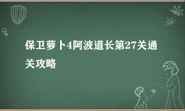 保卫萝卜4阿波道长第27关通关攻略