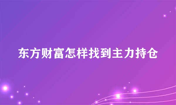 东方财富怎样找到主力持仓