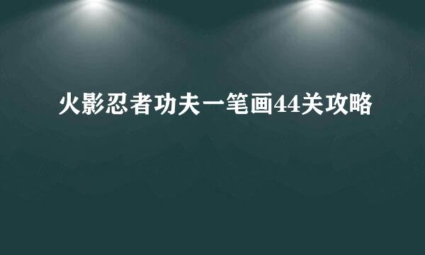 火影忍者功夫一笔画44关攻略