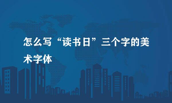 怎么写“读书日”三个字的美术字体