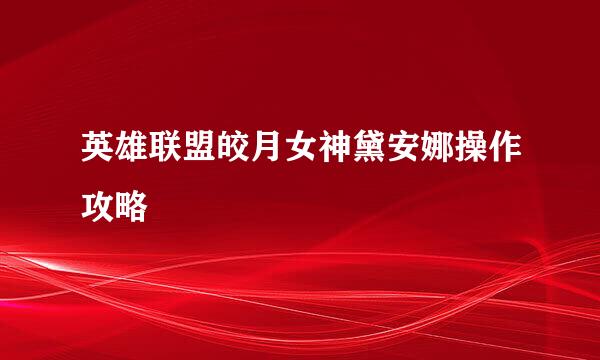 英雄联盟皎月女神黛安娜操作攻略