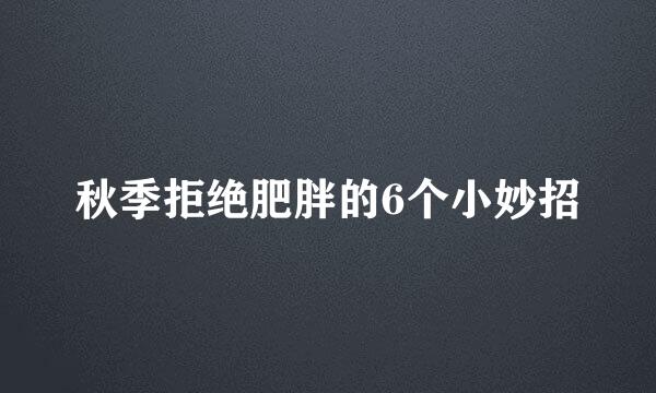 秋季拒绝肥胖的6个小妙招