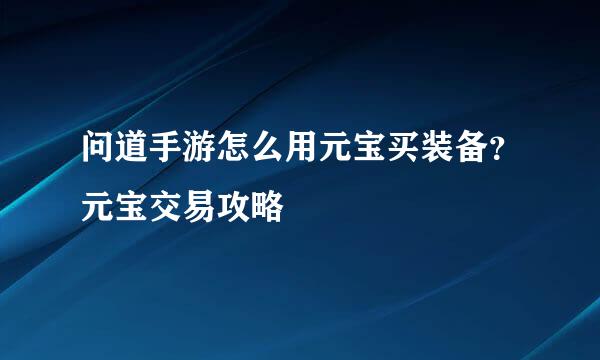 问道手游怎么用元宝买装备？元宝交易攻略