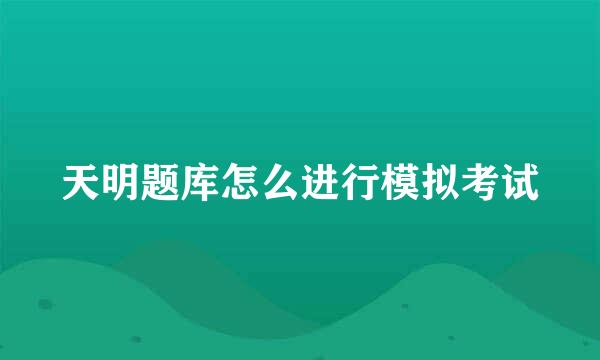 天明题库怎么进行模拟考试