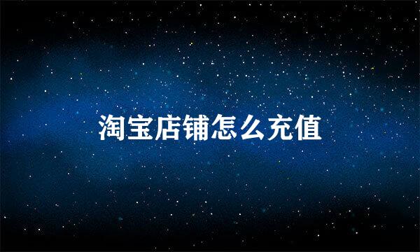 淘宝店铺怎么充值
