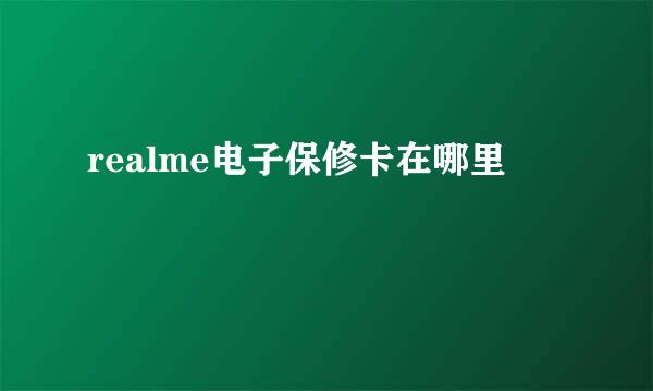 realme电子保修卡在哪里