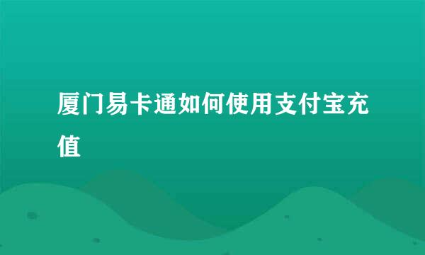厦门易卡通如何使用支付宝充值