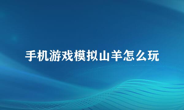 手机游戏模拟山羊怎么玩