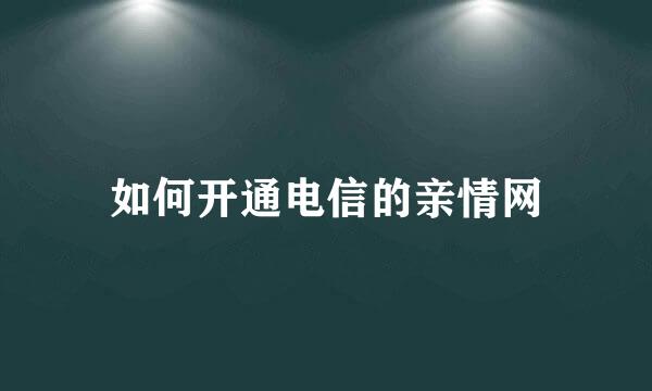 如何开通电信的亲情网