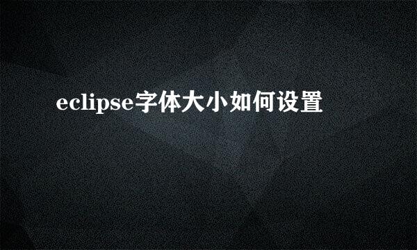 eclipse字体大小如何设置