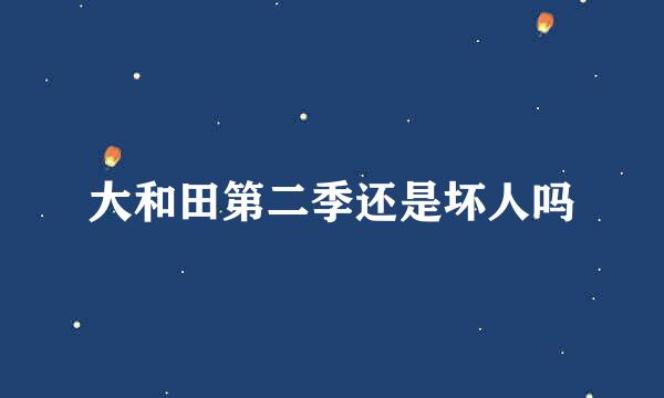 大和田第二季还是坏人吗