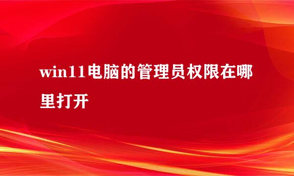win11电脑的管理员权限在哪里打开